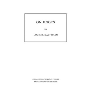 On Knots. (Am-115), Volume 115 - (Annals of Mathematics Studies) by  Louis H Kauffman (Paperback) - 1 of 1