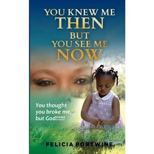 You Knew Me Then, But You See Me Now - by  Felicia Portwine (Paperback) - 1 of 1