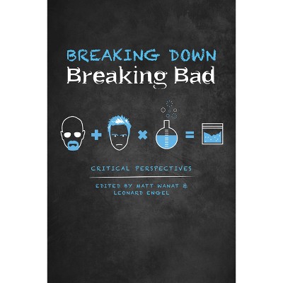 Breaking Down Breaking Bad - by  Matt Wanat & Leonard Engel (Hardcover)