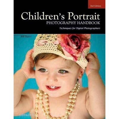 Children's Portrait Photography Handbook - 2nd Edition by  Bill Hurter (Paperback)