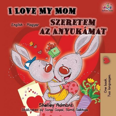 I Love My Mom (English Hungarian Bilingual Book) - (English Hungarian Bilingual Collection) 2nd Edition by  Shelley Admont & Kidkiddos Books