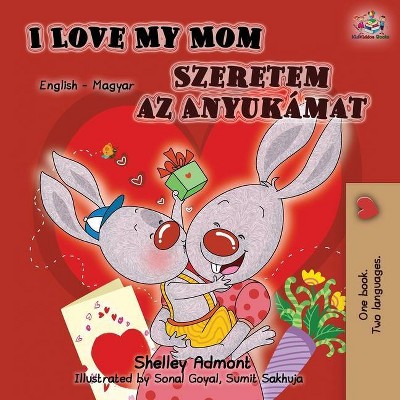 I Love My Mom (English Hungarian Bilingual Book) - (English Hungarian Bilingual Collection) 2nd Edition by  Shelley Admont & Kidkiddos Books