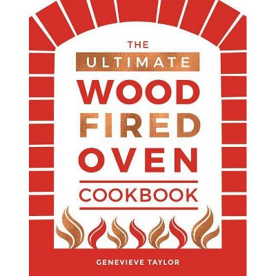 The Ultimate Wood-Fired Oven Cookbook - by  Genevieve Taylor (Hardcover)