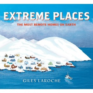 Extreme Places: The Most Remote Homes on Earth - by  Giles Laroche (Hardcover) - 1 of 1
