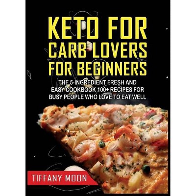 Keto for Carb Lovers for Beginners - by  Tiffany Moon (Hardcover)