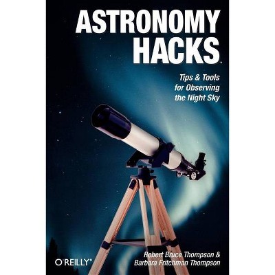 Astronomy Hacks - by  Robert Bruce Thompson & Barbara Fritchman Thompson (Paperback)