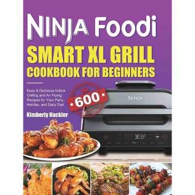 Ninja Foodi Smart XL Grill Cookbook for Beginners - by  Kimberly Hackler (Hardcover)