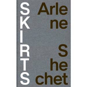 Arlene Shechet: Skirts - (Hardcover) - 1 of 1