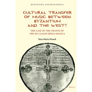 Cultural Transfer of Music Between Byzantium and the West? - (Byzantina Australiensia) by  Nina-Maria Wanek (Hardcover) - 1 of 1