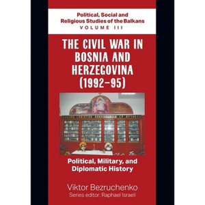 The Civil War in Bosnia and Herzegovina (1992-95) - by  Viktor Bezruchenko (Paperback) - 1 of 1