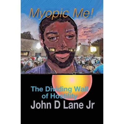 Myopic Me! The Dividing Wall of Hostility - by  John D Lane (Paperback)