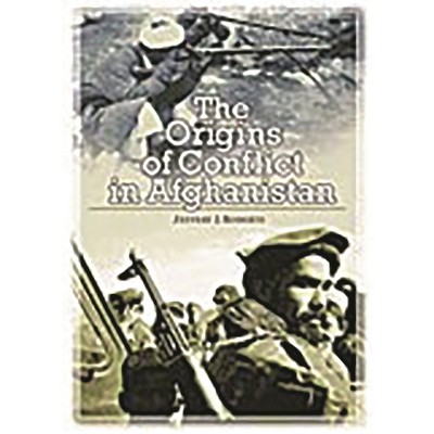 The Origins of Conflict in Afghanistan - by  Jeffery Roberts (Hardcover)