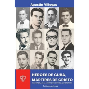 Héroes de Cuba, Mártires de Cristo. Una Historia de la Acu - Large Print by  Agustín Villegas (Paperback) - 1 of 1