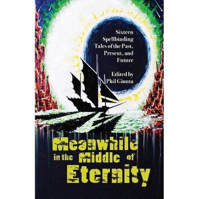 Meanwhile in the Middle of Eternity - by  Phil Giunta (Paperback)