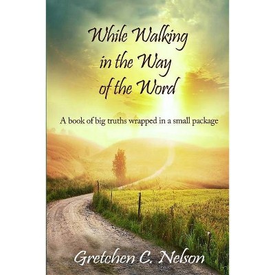 While Walking in the Way of the Word - by  Gretchen C Nelson (Paperback)