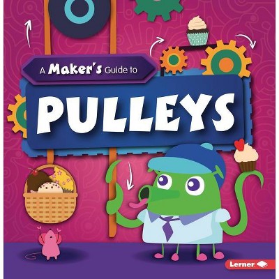 A Maker's Guide to Pulleys - (A Maker's Guide to Simple Machines) by  John Wood (Paperback)