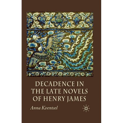 Decadence in the Late Novels of Henry James - by  A Kventsel (Paperback)