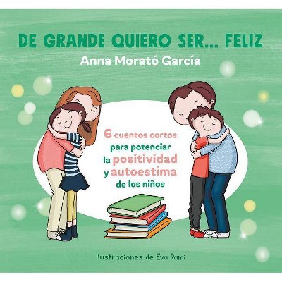 De Grande Quiero Ser Feliz / When I Grow Up, I Want to Be Happy - by  Anna Morato (Paperback)