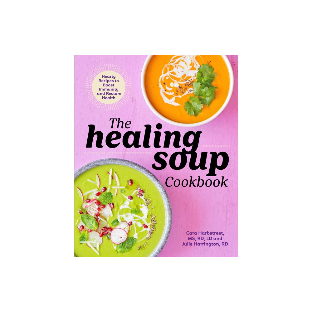 The Healing Soup Cookbook - by LD Cara Harbstreet & Rd Julie Harrington (Paperback)