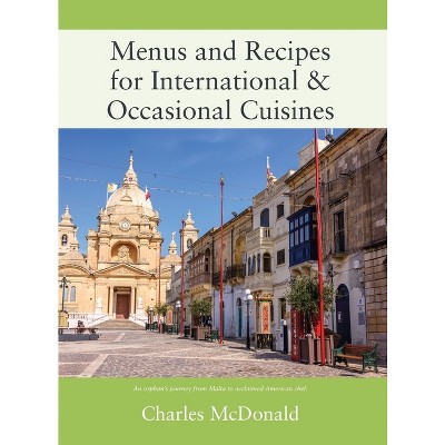 Menus and Recipes for International & Occasional Cuisines - by  Charles McDonald (Hardcover)
