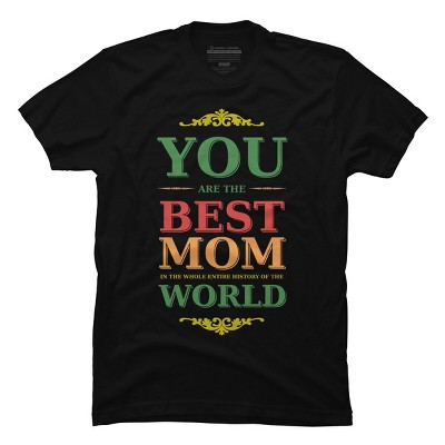 Men's Design By Humans You Are the Best Mom in the Entire History of World By tmsarts T-Shirt