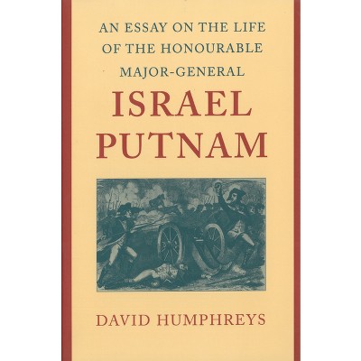 An Essay on the Life of the Honourable Major-General Israel Putnam - by  David Humphreys (Hardcover)