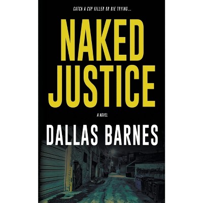 Naked Justice - by  Dallas Barnes (Paperback)