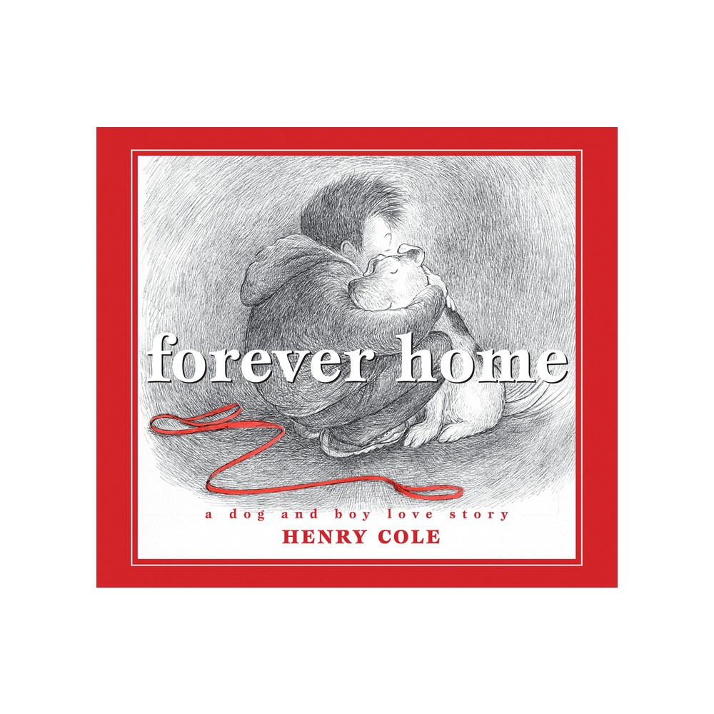 Forever Home: A Dog and Boy Love Story - by Henry Cole (Hardcover)