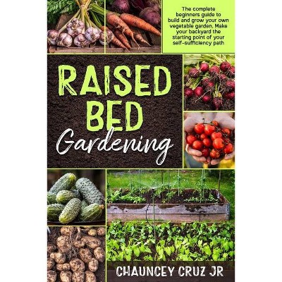 Raised Bed Gardening - by  Chauncey Cruz (Paperback)