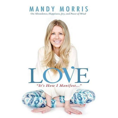 Love "It's How I Manifest" - by  Mandy Morris (Paperback)