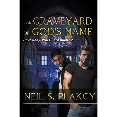 The Graveyard of God's Name - (Have Body, Will Guard) by  Neil S Plakcy (Paperback)