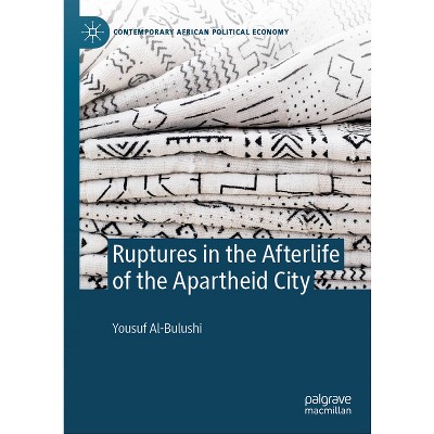 Ruptures in the Afterlife of the Apartheid City - (Contemporary African Political Economy) by  Yousuf Al-Bulushi (Hardcover)