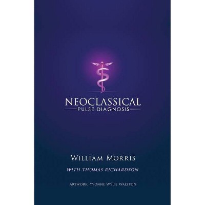 Neoclassical Pulse Diagnosis - by  William Morris & Thomas Richardson (Hardcover)