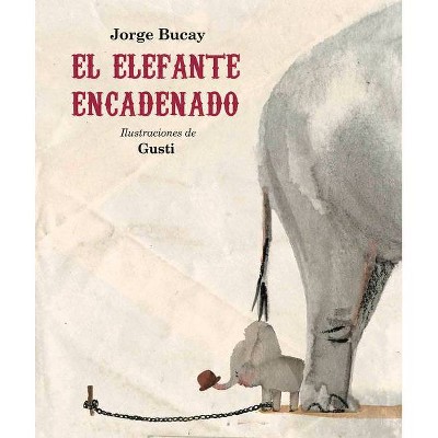 El Elefante Encadenado (Nueva Edición) - (Álbumes) 2nd Edition by  Jorge Bucay & Gusti (Hardcover)