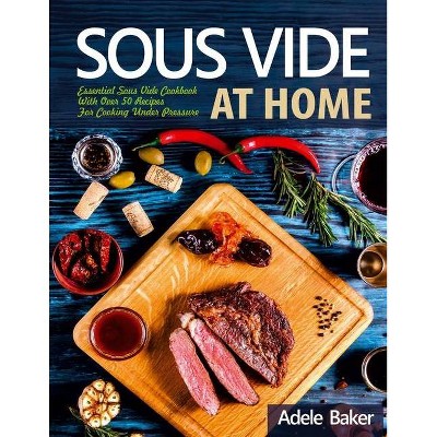 Sous Vide at Home - by  Adele Baker (Paperback)