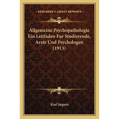 Allgemeine Psychopathologie Ein Leitfaden Fur Studierende, Arzte Und Psychologen (1913) - by  Karl Jaspers (Paperback)