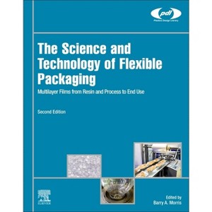 The Science and Technology of Flexible Packaging - (Plastics Design Library) 2nd Edition by  Barry A Morris (Paperback) - 1 of 1