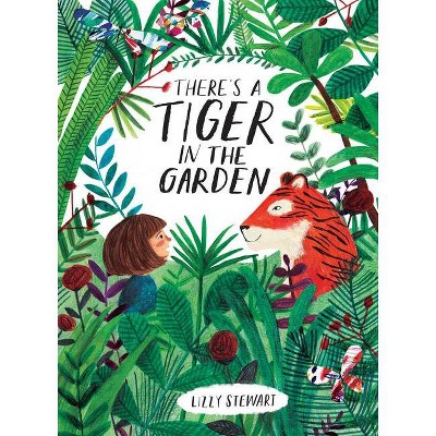 There's a Tiger in the Garden - by  Lizzy Stewart (Hardcover)