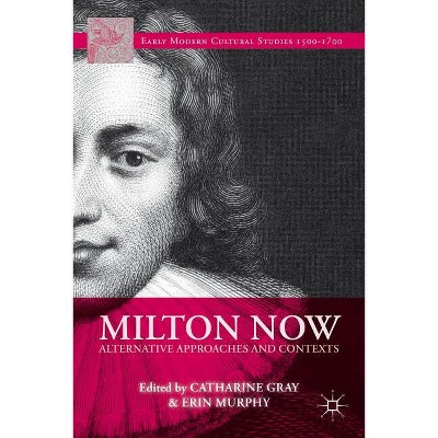 Milton Now - (Early Modern Cultural Studies 1500-1700) by  C Gray & E Murphy (Hardcover)