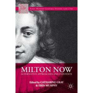 Milton Now - (Early Modern Cultural Studies 1500-1700) by  C Gray & E Murphy (Hardcover) - 1 of 1