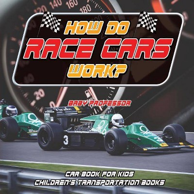 How Do Race Cars Work? Car Book for Kids Children's Transportation Books - by  Baby Professor (Paperback)