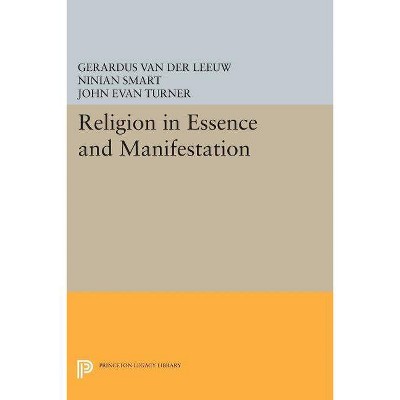 Religion in Essence and Manifestation - (Princeton Legacy Library) by  Gerardus Van Der Leeuw (Paperback)