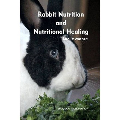 Rabbit Nutrition and Nutritional Healing, Third edition, revised - by  Lucile Moore (Paperback)