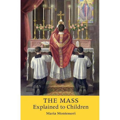 The Mass Explained to Children - by  Maria Montessori (Paperback)