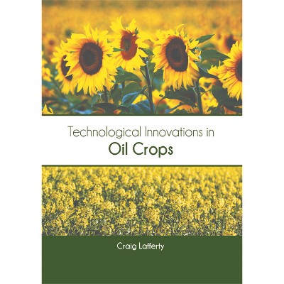 Technological Innovations in Oil Crops - by  Craig Lafferty (Hardcover)