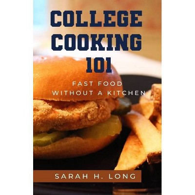 College Cooking 101 - by  Sarah H Long (Hardcover)