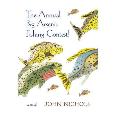 The Annual Big Arsenic Fishing Contest! - by  John Nichols (Paperback)