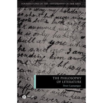 The Philosophy of Literature - (Foundations of the Philosophy of the Arts) by  Peter Lamarque (Paperback)