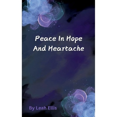 Peace in Hope and Heartache - by  Leah Ellis (Paperback)