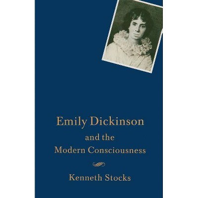 Emily Dickinson and the Modern Consciousness - by  Kenneth Stocks (Paperback)